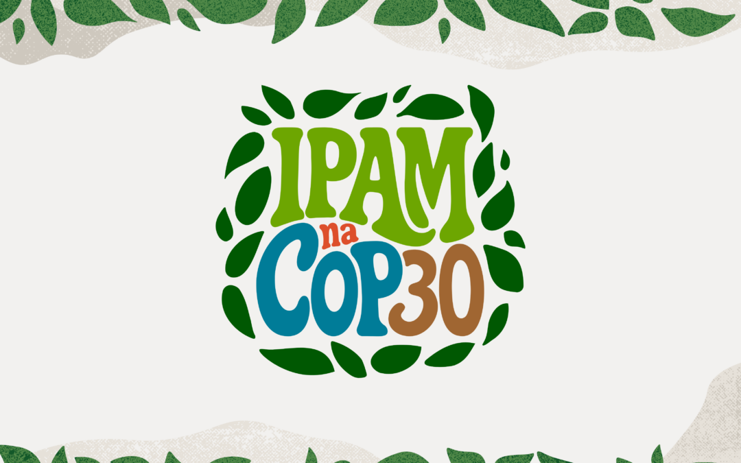 Confira agenda e destaques do IPAM na COP30, em Belém