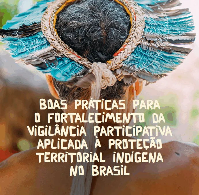 Boas práticas para o fortalecimento da vigilância participativa aplicada à proteção territorial indígena no Brasil